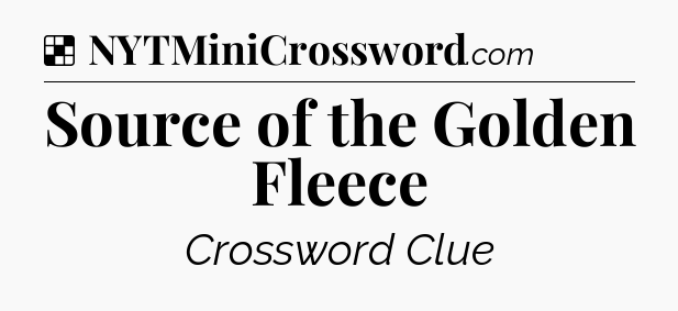 Solution: Source of the Golden Fleece - NYT Crossword