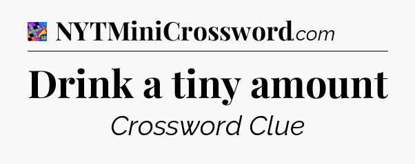 Drink a tiny amount Crossword Clue