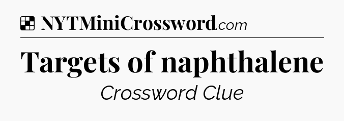 Solution: Targets of naphthalene - NYT Crossword