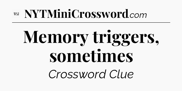 Memory triggers, sometimes - WSJ Crossword