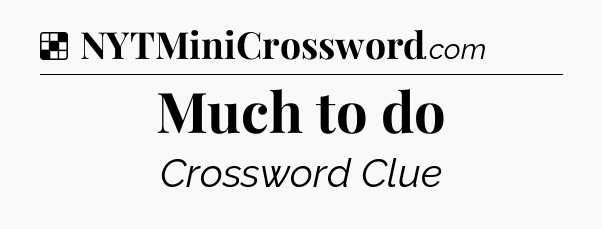 Solution: Much to do - NYT Crossword