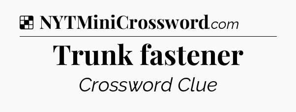 Solution: Trunk fastener - NYT Crossword