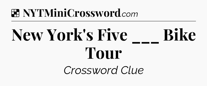 Solution: New York's Five ___ Bike Tour - NYT Crossword