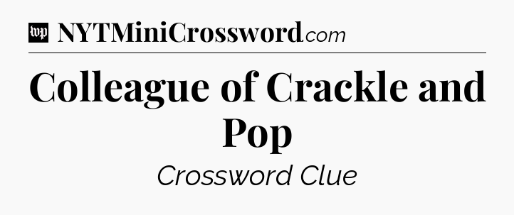 Colleague of Crackle and Pop Crossword Clue