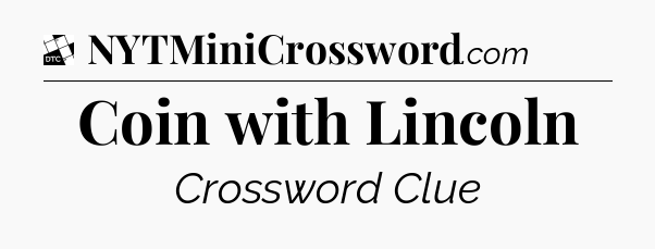 Coin with Lincoln - Daily Themed Mini Crossword