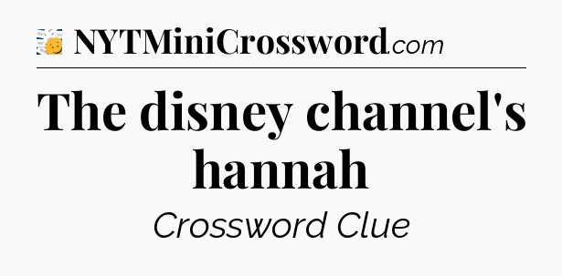 The disney channel's hannah - 7 Little Words
