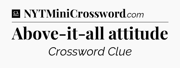 Above-it-all attitude - LA Times Crossword