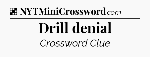 Solution: Drill denial - NYT Crossword