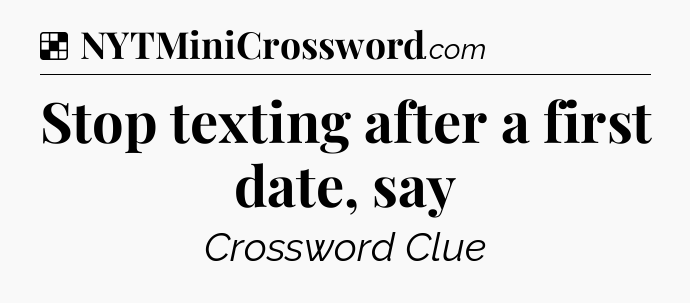 Solution: Stop texting after a first date, say - NYT Crossword