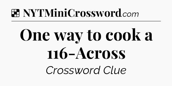 Solution: One way to cook a 116-Across - NYT Crossword