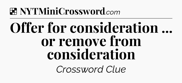 Solution: Offer for consideration ... or remove from consideration - NYT Crossword