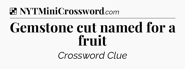 Solution: Gemstone cut named for a fruit - NYT Crossword