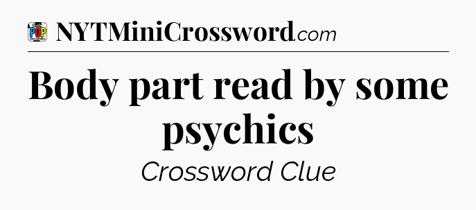 Body part read by some psychics Crossword Clue