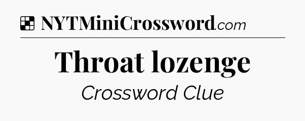 Solution: Throat lozenge - NYT Crossword