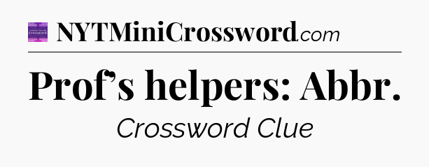 Prof’s helpers: Abbr - Thomas Joseph Crossword