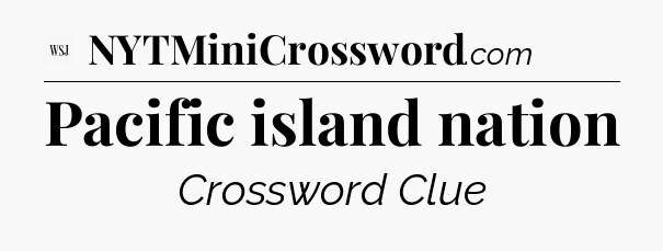 Pacific island nation - WSJ Crossword