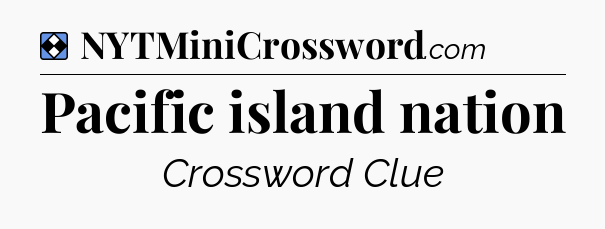 Solution: Pacific island nation - NYT Mini Crossword