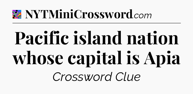 Pacific island nation whose capital is Apia Crossword Clue