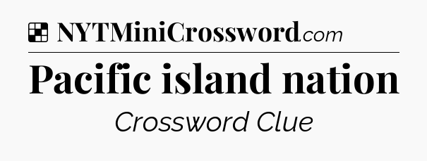 Solution: Pacific island nation - NYT Crossword