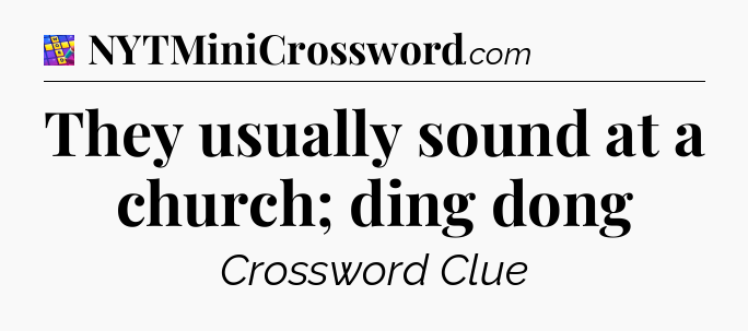 They usually sound at a church; ding dong Codycross