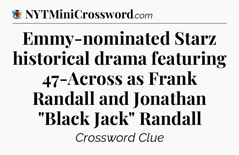 Emmy-nominated Starz historical drama featuring 47-Across as Frank Randall and Jonathan 
