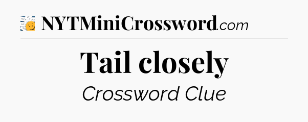 Tail closely - 7 Little Words