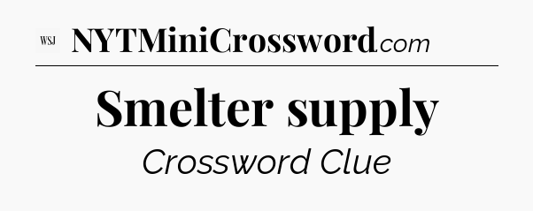Smelter supply - WSJ Crossword