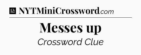 Messes up - LA Times Crossword