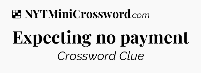 Solution: Expecting no payment - NYT Crossword