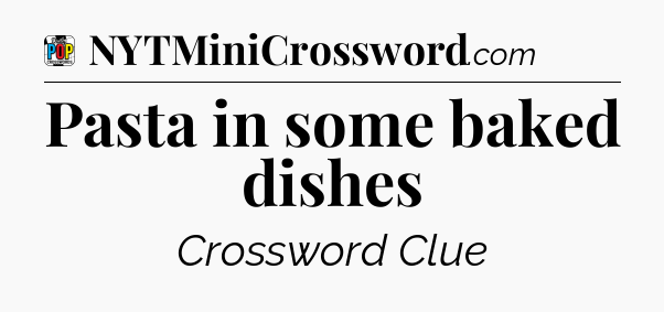 Pasta in some baked dishes Crossword Clue