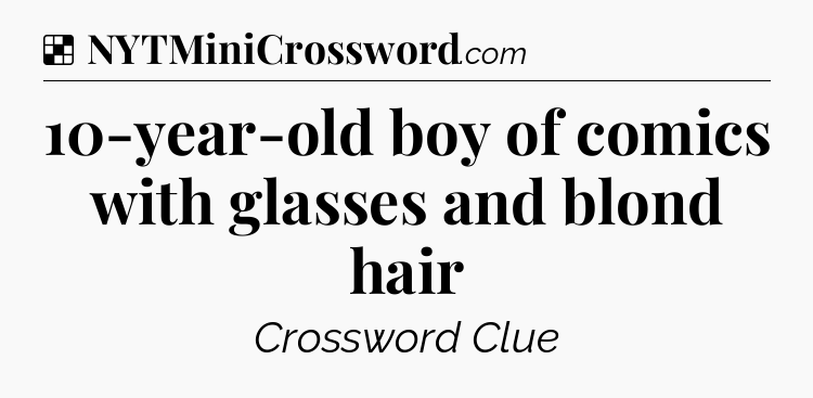 Solution: 10-year-old boy of comics with glasses and blond hair - NYT Crossword