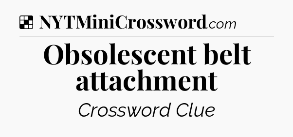 Solution: Obsolescent belt attachment - NYT Crossword