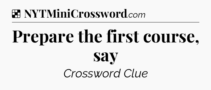 Solution: Prepare the first course, say - NYT Crossword