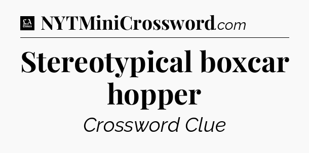 Stereotypical boxcar hopper - LA Times Crossword