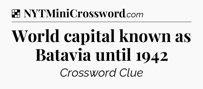 Solution: World capital known as Batavia until 1942 - NYT Crossword