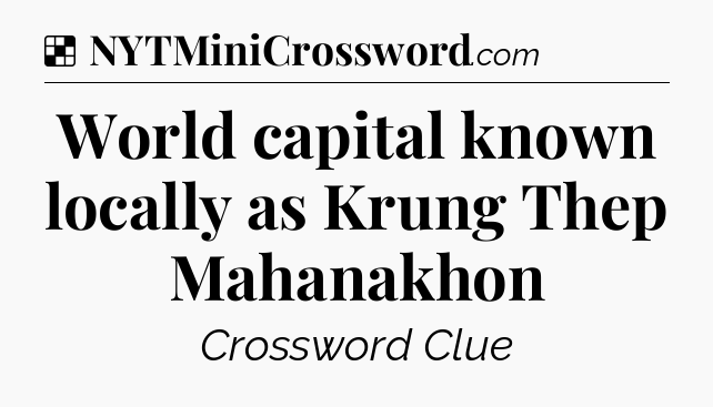 Solution: World capital known locally as Krung Thep Mahanakhon - NYT Crossword