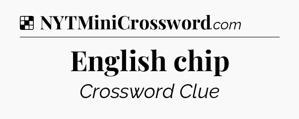 Solution: English chip - NYT Crossword