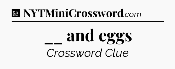__ and eggs - LA Times Crossword