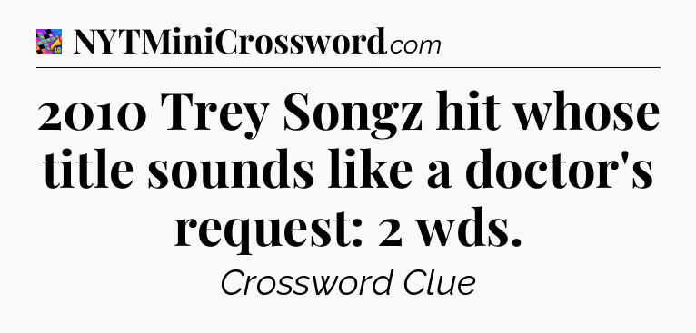 2010 Trey Songz hit whose title sounds like a doctor's request: 2 wds Crossword Clue