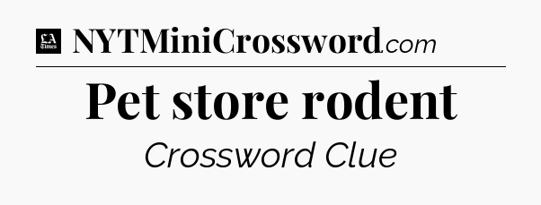 Pet store rodent - LA Times Crossword