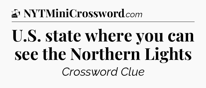 U.S. state where you can see the Northern Lights - Daily Themed Classic Crossword