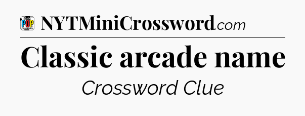 Classic arcade name Crossword Clue