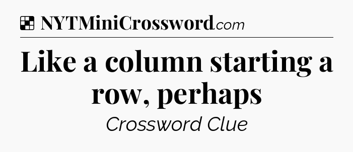 Solution: Like a column starting a row, perhaps - NYT Crossword
