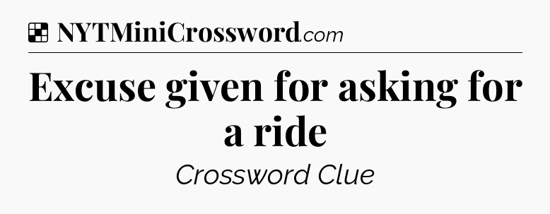 Solution: Excuse given for asking for a ride - NYT Crossword