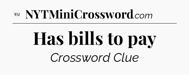 Has bills to pay - WSJ Crossword