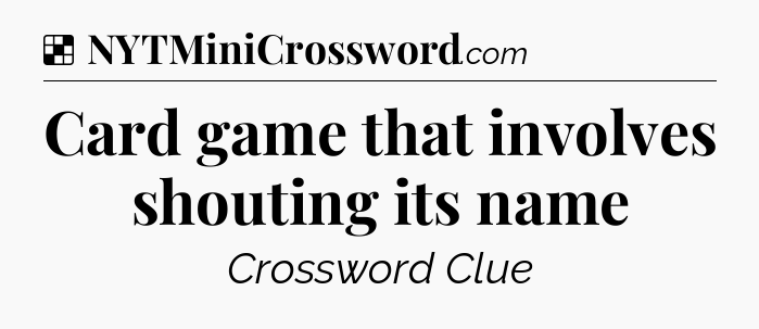 Card game that involves shouting its name NYT Crossword