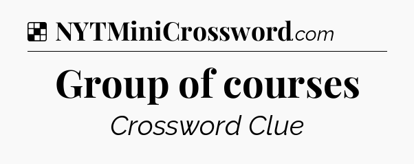 Solution: Group of courses - NYT Crossword