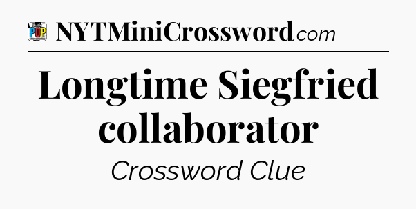 Longtime Siegfried collaborator Crossword Clue