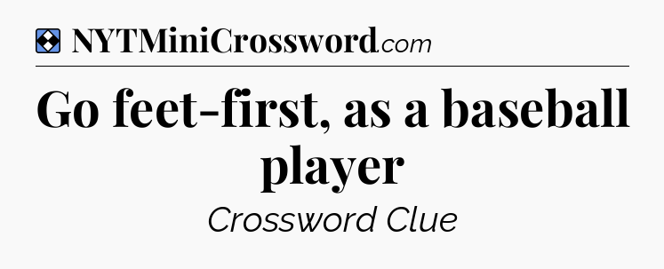 Solution: Go feet-first, as a baseball player - NYT Mini Crossword