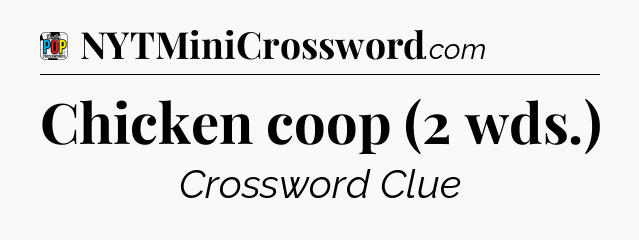 Chicken coop (2 wds.) Crossword Clue
